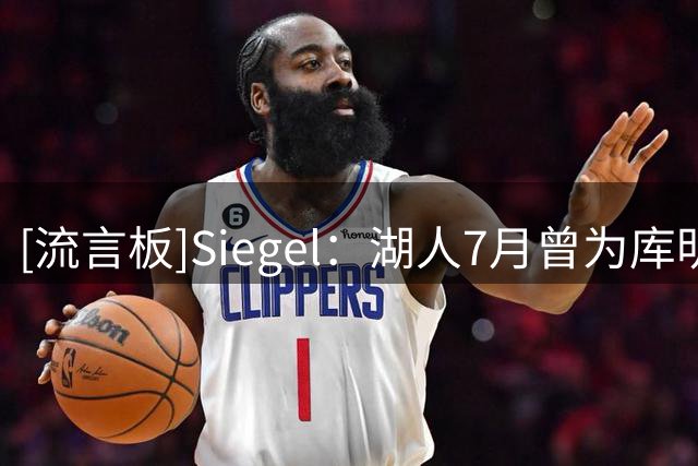[流言板]Siegel：湖人7月曾为库明加开出小额报价，后者想继续观望